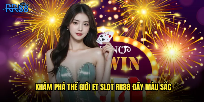 Khám phá thế giới ET Slot RR88 đầy màu sắc