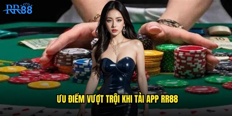 Ưu điểm vượt trội khi tải app RR88