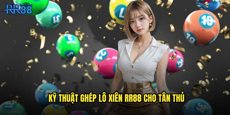 Kỹ thuật ghép lô xiên RR88 cho tân thủ